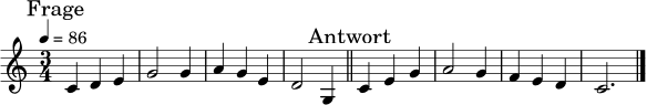 \relative c' {
\clef treble
\key c \major
\time 3/4
\tempo 4 = 86
\mark \markup { "Frage" }
c4 d e |
g2 g4 |
a4 g e |
d2 g,4
\bar "||"
\mark \markup { "Antwort" }
c4 e g |
a2 g4 |
f4 e d |
c2.
\bar "|."
}
