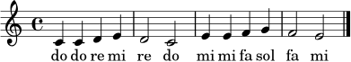 
\relative c' {
\time 4/4
\key c \major
c4 c d e | d2 c2 | e4 e f g | f2 e2 |
\bar "|."
}
\addlyrics { do do re mi re do mi mi fa sol fa mi }
