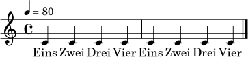 \relative c' {
\time 4/4
\tempo 4 = 80
c4 c c c | c4 c c c \bar "|."
}
\addlyrics { Eins Zwei Drei Vier Eins Zwei Drei Vier }