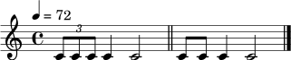 \relative c' { \tempo 4=72 \time 4/4 \tuplet 3/2 { c8 c8 c8 } c4 c2 \bar "||" c8 c8 c4 c2 \bar "|." }