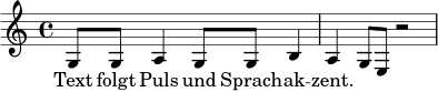 
\version "2.24.0"
\relative c' {
  \time 4/4
  g8 g a4 g8 g b4 | a4 g8 e r2 |
}
\addlyrics { Text folgt Puls und Sprach -- ak -- zent. }
