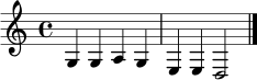 \relative c' { \clef treble \time 4/4 g4 g a g | e4 e d2 \bar "|." }