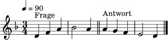 \relative c' {
\clef treble
\key d \minor
\time 3/4
\tempo 4 = 90
d4^\markup { "Frage" } f a | bes2 a4 |
\bar "||"
a4^\markup { "Antwort" } g f | e2 d4
\bar "|."
}