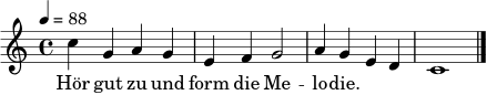 \relative c'' {
\key c \major
\time 4/4
\tempo 4 = 88
c4 g a g | e4 f g2 | a4 g e d | c1 \bar "|."
}
\addlyrics { Hör gut zu und form die Me -- lo -- die. }