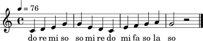 
\relative c' {
  \clef treble
  \key c \major
  \time 4/4
  \tempo 4 = 76
  c4 d e g | g e d c | e f g a | g2 r2 \bar "|."
}
\addlyrics { do re mi so so mi re do mi fa so la so }

