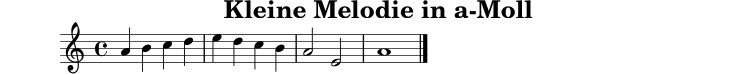 
X:1
T:Kleine Melodie in a-Moll
M:4/4
L:1/4
K:Am
A B c d | e d c B | A2 E2 | A4 |]
