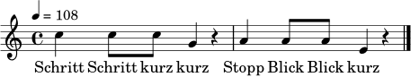 \relative c'' { \set Staff.midiInstrument = "woodblock" \time 4/4 \key c \major \tempo 4 = 108 c4 c8 c g4 r | a4 a8 a e4 r \bar "|." } \addlyrics { Schritt Schritt kurz kurz Stopp Blick Blick kurz kurz Schnitt }