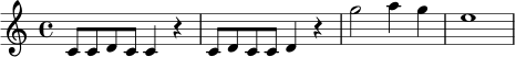
\relative c' {
  \time 4/4
  c8 c d c c4 r4 |
  c8 d c c d4 r4 |
  g'2 a4 g |
  e1 |
}
