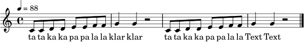 \relative c' {
\clef treble
\time 4/4
\tempo 4=88
c8 c d d e e f f | g4 g r2 |
c,8 c d d e e f f | g4 g r2 \bar "|."
}
\addlyrics { ta ta ka ka pa pa la la klar klar ta ta ka ka pa pa la la Text Text }