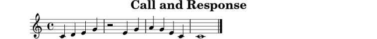 
X:1
T:Call and Response
M:4/4
L:1/4
K:C
C D E G | z2 E G | A G E C | C4 |]
