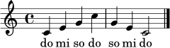 \relative c' { \clef treble \time 4/4 \key c \major c4 e g c g e c2 \bar "|." }
\addlyrics { do mi so do so mi do }