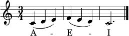 
\relative c' {
  \time 3/4
  \key c \major
  c4( d e) | f4( e d) | c2. \bar "|."
}
\addlyrics { A -- E -- I O -- U -- A }
