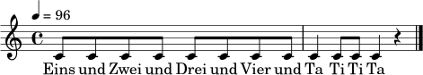 \relative c' {
\time 4/4
\tempo 4 = 96
c8 c c c c c c c | c4 c8 c c4 r4 \bar "|."
}
\addlyrics { Eins und Zwei und Drei und Vier und Ta Ti Ti Ta }