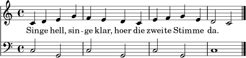 \version "2.20.0"
\score {
<<
\new Staff = "melodie" \relative c' {
\clef treble
\time 4/4
c4 d e g | f e d c | e f g e | d2 c2 \bar "|."
}
\addlyrics { Sin -- ge hell, sin -- ge klar, hoer die zwei -- te Stim -- me da. }
\new Staff = "bordun" \relative c {
\clef bass
\time 4/4
c2 g | c g | c g | c1 \bar "|."
}
>>
\layout { }
\midi { }
}