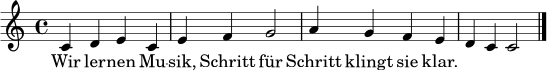 \relative c' { \clef treble \time 4/4 c4 d e c | e4 f g2 | a4 g f e | d4 c c2 \bar "|." }
\addlyrics { Wir ler -- nen Mu -- sik, Schritt für Schritt klingt sie klar. }