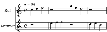 \header { tagline = ##f }
\score {
<<
\new Staff \with { instrumentName = "Ruf" } \relative c'' {
\tempo 4 = 84
\clef treble
\time 4/4
c4 d e2 | r1 | g4 e d2 | r1
}
\new Staff \with { instrumentName = "Antwort" } \relative c'' {
\clef treble
\time 4/4
r1 | e4 f g2 | r1 | d4 e c2
}
>>
\layout { }
\midi { }
}