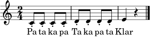 
\relative c' {
  \time 2/4
  \key c \major
  c8-. c-. c-. c-. | d8-. d-. d-. d-. | e4 r \bar "|."
}
\addlyrics { Pa ta ka pa Ta ka pa ta Klar }
