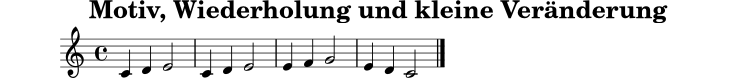 \version "2.24.0"
\paper { tagline = ##f }
\header { title = "Motiv, Wiederholung und kleine Veränderung" }
motiv = \relative c' {
\clef treble
\key c \major
\time 4/4
c4 d e2 |
c4 d e2 |
e4 f g2 |
e4 d c2 \bar "|."
}
\score {
\new Staff \motiv
\layout { }
\midi { \tempo 4=84 }
}