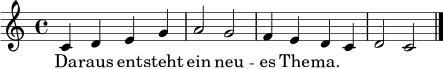 \relative c' { \clef treble \key c \major \time 4/4 c4 d e g | a2 g | f4 e d c | d2 c \bar "|." }
\addlyrics { Da -- raus ent -- steht ein neu -- es The -- ma. }
