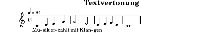
X:12
T:Textvertonung
M:4/4
L:1/4
Q:1/4=84
K:C
C D E G | G2 E2 | D E F D | C4 |]
w: Mu-sik er-zählt mit Klän-gen
