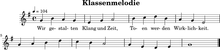
X:11
T:Klassenmelodie
M:4/4
L:1/4
Q:1/4=104
K:G
G B A G | E G A2 | B c d B | A G E2 |
G A B d | c B A2 | G E D E | G4 |]
w: Wir ge-stal-ten Klang und Zeit, To-en wer-den Wirk-lich-keit.
