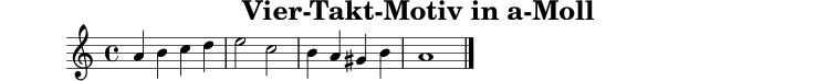 
X:1
T:Vier-Takt-Motiv in a-Moll
M:4/4
L:1/4
K:Am
A B c d | e2 c2 | B A ^G B | A4 |]

