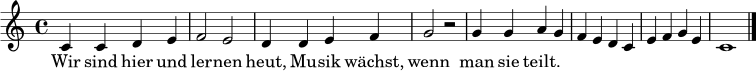 \relative c' {
\key c \major
\time 4/4
c4 c d e | f2 e | d4 d e f | g2 r |
g4 g a g | f4 e d c | e4 f g e | c1 \bar "|."
}
\addlyrics {
Wir sind hier und ler -- nen heut, Mu -- sik wächst, wenn man sie teilt.
}