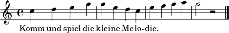 \relative c'' { \clef treble \time 4/4 c4 d e g | g4 e d c | e4 f g a | g2 r2 \bar "|." }
\addlyrics { Komm und spiel die klei -- ne Me -- lo -- die. }