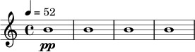 \relative c'' {
\tempo 4 = 52
\time 4/4
b1\pp | b1 | b1 | b1
}