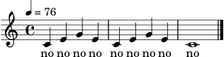 \version "2.24.1"
\score {
<<
\new Staff {
\clef treble
\key c \major
\time 4/4
\tempo 4 = 76
\relative c' {
c4 e g e | c4 e g e | c1 \bar "|."
}
}
\addlyrics { no no no no no no no no no }
>>
\layout { }
\midi { }
}