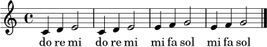 
\relative c' {
\time 4/4
\key c \major
c4 d e2 | c4 d e2 | e4 f g2 | e4 f g2 |
\bar "|."
}
\addlyrics { do re mi do re mi mi fa sol mi fa sol }
