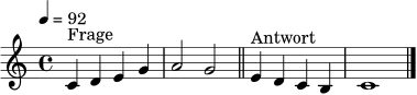 \relative c' {
\clef treble
\key c \major
\time 4/4
\tempo 4 = 92
c4^\markup { "Frage" } d e g | a2 g |
\bar "||"
e4^\markup { "Antwort" } d c b | c1
\bar "|."
}