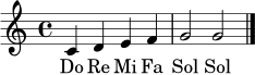 \relative c' { \clef treble \time 4/4 c4 d e f | g2 g2 | \bar "|." }
\addlyrics { Do Re Mi Fa Sol Sol }