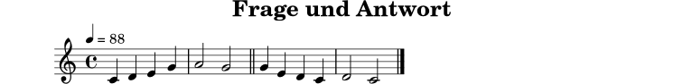 
X:1
T:Frage und Antwort
M:4/4
L:1/4
Q:1/4=88
K:C
C D E G | A2 G2 || G E D C | D2 C2 |]
