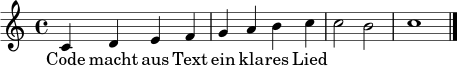 
\relative c' { \time 4/4 c4 d e f | g a b c | c2 b | c1 \bar "|." }
\addlyrics { Code macht aus Text ein kla -- res Lied }
