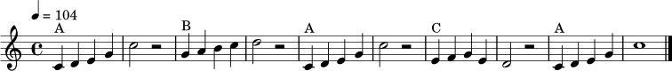 \relative c' {
\clef treble \key c \major \time 4/4 \tempo 4 = 104
c4^\markup { "A" } d e g | c2 r2 |
g4^\markup { "B" } a b c | d2 r2 |
c,4^\markup { "A" } d e g | c2 r2 |
e,4^\markup { "C" } f g e | d2 r2 |
c4^\markup { "A" } d e g | c1 \bar "|."
}