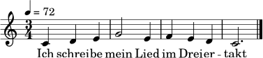 \relative c' {
\clef treble
\key c \major
\time 3/4
\tempo 4 = 72
c4 d e |
g2 e4 |
f4 e d |
c2.
\bar "|."
}
\addlyrics {
Ich schrei -- be mein Lied im Drei -- er -- takt
}