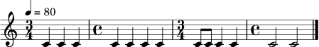 \relative c' {
\time 3/4
\tempo 4 = 80
c4 c c |
\time 4/4
c4 c c c |
\time 3/4
c8 c c4 c |
\time 4/4
c2 c2 \bar "|."
}