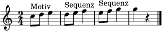 \relative c'' {
\clef treble
\key c \major
\time 2/4
c8^\markup { "Motiv" } d e4 |
d8^\markup { "Sequenz" } e f4 |
e8^\markup { "Sequenz" } f g4 |
g4 r \bar "|."
}
