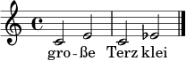 \relative c' { \clef treble \time 4/4 c2 e2 c2 es2 \bar "|." }
\addlyrics { gro -- ße Terz klei -- ne Terz }