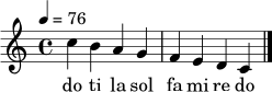 
\relative c'' { \tempo 4 = 76 \clef treble \key c \major \time 4/4 c4 b a g | f e d c \bar "|." }
\addlyrics { do ti la sol fa mi re do }
