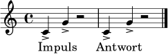 \relative c' {
\time 4/4
\key c \major
c4-> g'4-> r2 |
c,4-> g'4-> r2 \bar "|."
}
\addlyrics { Im -- puls Ant -- wort Im -- puls Ant -- wort }