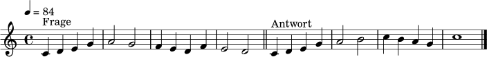 \relative c' {
\clef treble
\key c \major
\time 4/4
\tempo 4 = 84
c4^"Frage" d e g | a2 g | f4 e d f | e2 d \bar "||"
c4^"Antwort" d e g | a2 b | c4 b a g | c1 \bar "|."
}