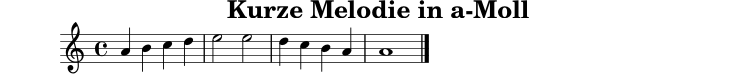 
X:17
T:Kurze Melodie in a-Moll
M:4/4
L:1/4
K:Am
A B c d | e2 e2 | d c B A | A4 |]
