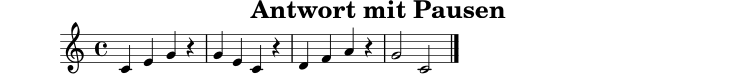 
X:16
T:Antwort mit Pausen
M:4/4
L:1/4
K:C
C E G z | G E C z | D F A z | G2 C2 |]

