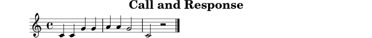 
X:1
T:Call and Response
M:4/4
L:1/4
K:C
C C G G | A A G2 | C2 z2 |]
