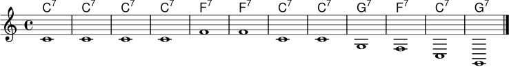 \language "english"
<<
\new ChordNames \chordmode {
c1:7 c1:7 c1:7 c1:7
f1:7 f1:7 c1:7 c1:7
g1:7 f1:7 c1:7 g1:7
}
\new Staff \relative c' {
\time 4/4
c1 | c1 | c1 | c1 |
f1 | f1 | c1 | c1 |
g1 | f1 | c1 | g1 \bar "|."
}
>>