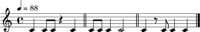 \relative c' {
\clef treble
\time 4/4
\tempo 4 = 88
c4 c8 c8 r4 c4 \bar "||"
c8 c8 c4 c2 \bar "||"
c4 r8 c8 c4 c4 \bar "|."
}