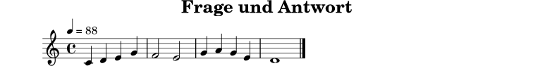 
X:5
T:Frage und Antwort
M:4/4
L:1/4
Q:1/4=88
K:C
C D E G | F2 E2 | G A G E | D4 |]
