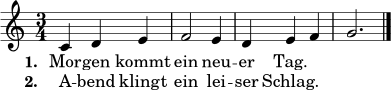 \relative c' {
\key c \major
\time 3/4
c4 d e | f2 e4 | d4 e f | g2. \bar "|."
}
\addlyrics {
\set stanza = "1. "
Mor -- gen kommt ein neu -- er Tag.
}
\addlyrics {
\set stanza = "2. "
A -- bend klingt ein lei -- ser Schlag.
}